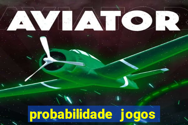 probabilidade jogos de hoje